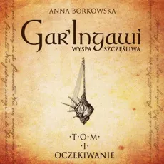 GarIngawi Wyspa Szczęśliwa Tom 1 Oczekiwanie - Anna Borkowska
