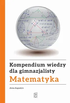 Kompendium wiedzy gimnazjalisty. Matematyka - Anna Augustyn