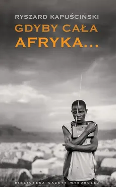 Gdyby cała Afryka... - Ryszard Kapuściński