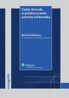 Ciężar dowodu w polskim prawie ochrony środowiska - Bartosz Rakoczy
