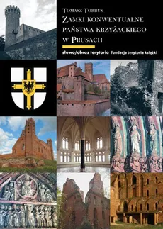 Zamki konwentualne w państwie krzyżackim w Prusach - Tomasz Torbus