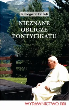 Nieznane oblicze pontyfikatu Jana Pawła II - Grzegorz Polak
