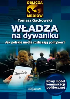 Władza na dywaniku. Jak polskie media rozliczają polityków? - Tomasz Gackowski