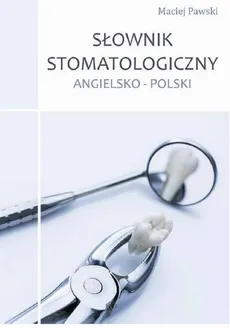 Słownik stomatologiczny angielsko-polski - Maciej Pawski