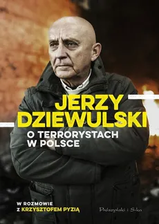 Jerzy Dziewulski o terrorystach w Polsce - Outlet - Jerzy Dziewulski, Krzysztof Pyzia