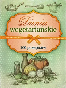 Dania wegetariańskie. 100 przepisów - Marta Krawczyk