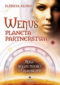 Wenus - planeta partnerstwa. Rola bogini miłości w horoskopie - Elżbieta Kłobus