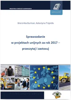 Sprawozdanie w projektach unijnych za rok 2017 - przeczytaj i zastosuj - Katarzyna Trzpioła, Weronika Burman
