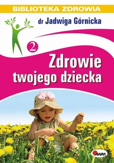Zdrowie twojego dziecka - Jadwiga Górnicka