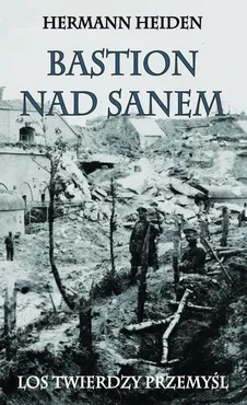 Bastion nad Sanem. Los Twierdzy Przemyśl - Hermann Heiden