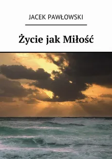 Życie jak Miłość - Jacek Pawłowski