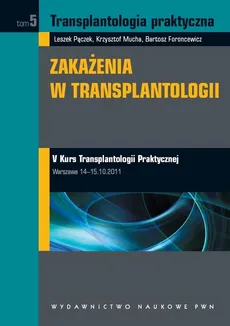 Transplantologia praktyczna. Zakażenia w transplantologii. Tom 5 - Bartosz Foroncewicz, Krzysztof Mucha, Leszek Pączek