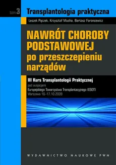 Transplantologia praktyczna. Nawrót choroby podstawowej po przeszczepieniu narządów. Tom 3 - Bartosz Foroncewicz, Krzysztof Mucha, Leszek Pączek