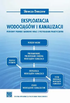 Eksploatacja wodociągów i kanalizacji. Podstawy prawne i naukowe wraz z przykładami praktycznymi - Sławczo Denczew