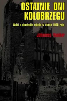 Ostatnie dni Kołobrzegu. Walki o niemieckie miasto w marcu 1945 roku - Johannes Voelker