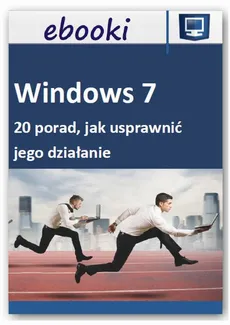 Windows 7 - 20 porad, jak usprawnić jego działanie - Praca zbiorowa