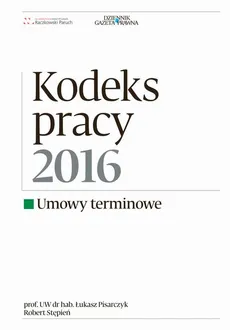 Kodeks Pracy 2016 umowy terminowe - Łukasz Pisarczyk, Robert Stępień