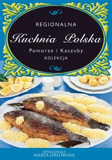 Kuchnia Polska. Pomorze i kaszuby - O-press, Praca zbiorowa