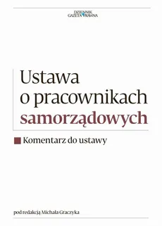 Ustawa o pracownikach samorządowych  - Komentarz do ustawy - Dariusz Kacprzak, Ewa Łukasik, Michał Graczyk, Rafał Gumowski, Sebastian Frejowski