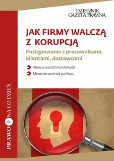 Jak firmy walczą z korupcją Postępowanie z pracownikami, klientami, dostawcami - Anna Łużniak, Patryk Słowik, Tomasz Wróblewski