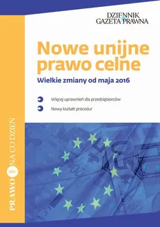 Nowe unijne prawo celne Wielkie zmiany od maja 2016 - Maciej Turżański, Zbigniew Sobecki