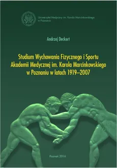 Studium Wychowania Fizycznego i Sportu Akadamii Medycznej im. Karola Marcinkowskiego w Poznaniu w latach 1919-2007 - Andrzej Deckert
