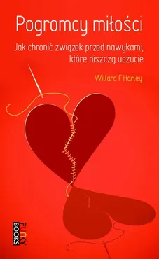 Pogromcy miłości: jak chronić związek przed nawykami, które niszczą uczucie - Willard F. Jr. Harley