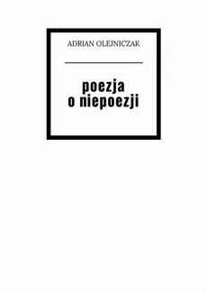 Poezja o niepoezji - Adrian Olejniczak
