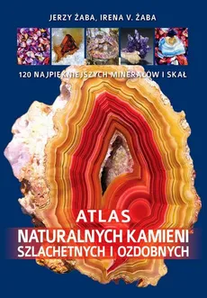 Atlas naturalnych kamieni szlachetnych i ozdobnych - Irena Żaba, Jerzy Żaba
