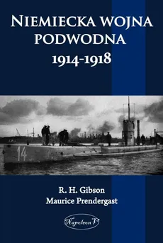 Niemiecka wojna podwodna 1914-1918 - Maurice Prendergast, R.H. Gibson