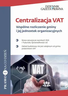 Centralizacja VAT Wspólne rozliczenie gminy i jej jednostek organizacyjnych - Dariusz Kałuża, Tomasz Dereszewski, Tomasz Rzepa