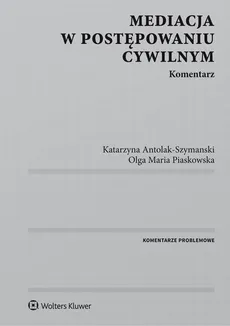 Mediacja w postępowaniu cywilnym. Komentarz - Katarzyna Antolak-Szymanski, Olga Maria Piaskowska