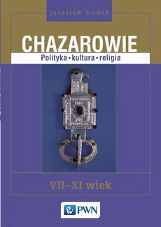 Chazarowie. Polityka kultura religia VII-XI wiek - Jarosław Dudek