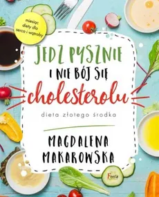 Jedz pysznie i nie bój się cholesterolu - Magdalena Makarowska