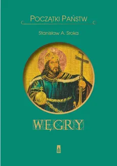 Początki państw. Węgry - Stanisław A. Sroka