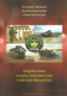 Współczesne wojska inżynieryjne Federacji Rosyjskiej - Marek Depczyński, Paweł Szymczak, Krzysztof Wysocki