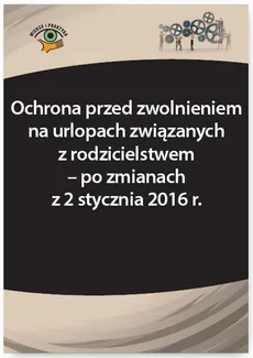 Ochrona przed zwolnieniem na urlopach związanych z rodzicielstwem – po zmianach z 2 stycznia 2016 r. - Katarzyna Wrońska-Zblewska