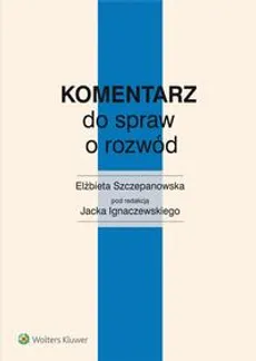 Komentarz do spraw o rozwód - Elżbieta Szczepanowska, Jacek Ignaczewski