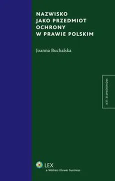 Nazwisko jako przedmiot ochrony w prawie polskim - Joanna Buchalska