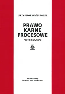 Prawo karne procesowe. Zarys instytucji - Krzysztof Woźniewski