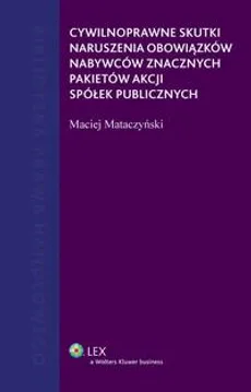 Cywilnoprawne skutki naruszenia obowiązków nabywców znacznych pakietów akcji spółek publicznych - Maciej Mataczyński