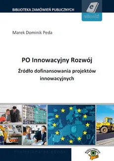 PO Innowacyjny Rozwój. Źródło dofinansowania projektów innowacyjnych - Marek Dominik Peda