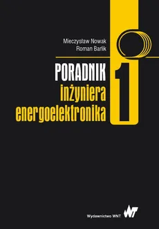 Poradnik inżyniera energoelektronika. Tom 1 - Mieczysław Nowak, Roman Barlik