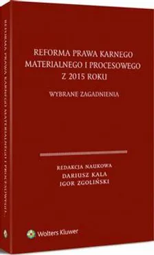 Reforma prawa karnego materialnego i procesowego z 2015 roku. Wybrane zagadnienia - Dariusz Kala, Igor Zgoliński