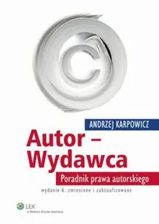 Autor - Wydawca. Poradnik prawa autorskiego - Andrzej Karpowicz