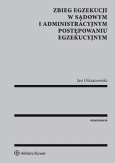 Zbieg egzekucji w sądowym i administracyjnym postępowaniu egzekucyjnym - Jan Olszanowski