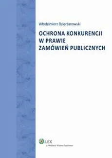 Ochrona konkurencji w prawie zamówień publicznych - Włodzimierz Dzierżanowski