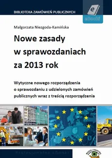 Nowe zasady w sprawozdaniach za 2013 rok. Wytyczne nowego rozporządzenia o sprawozdaniu z udzielonych zamówień publicznych - Małgorzata Niezgoda-Kamińska