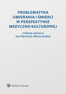Problematyka umierania i śmierci w perspektywie medyczno-kulturowej - Jan Hartman, Marta Szabat