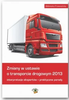 Zmiany w ustawie o transporcie drogowym 2013 - Praca zbiorowa